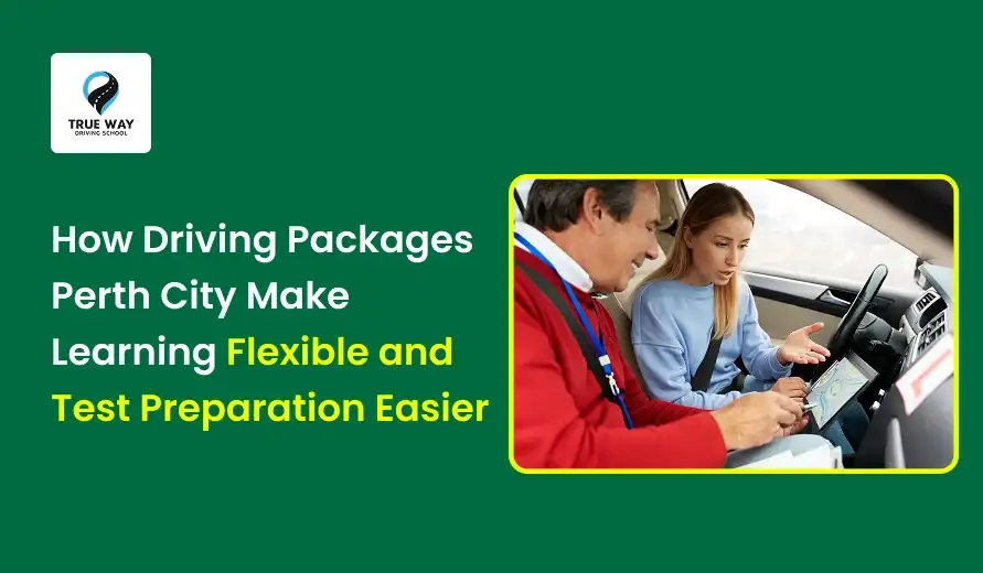 How Driving Packages Perth City Make Learning Flexible and Test Preparation Easier
